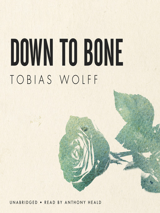 Title details for Down to Bone by Tobias Wolff - Available